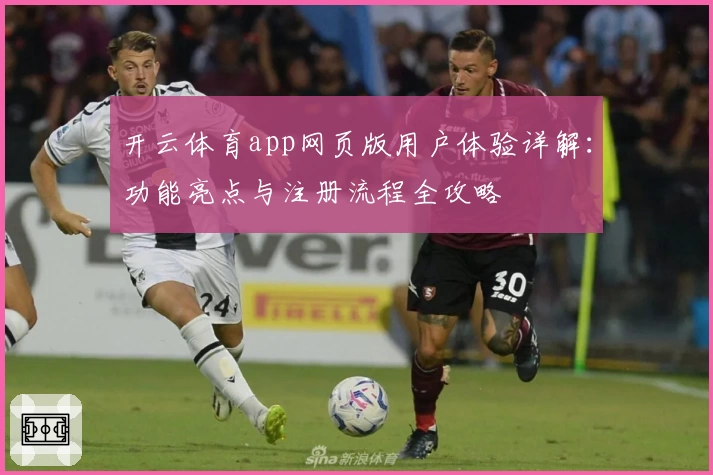 开云体育app网页版用户体验详解:功能亮点与注册流程全攻略