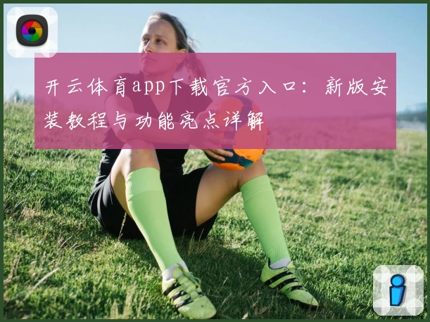 开云体育app下载官方入口：新版安装教程与功能亮点详解