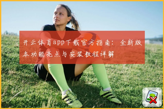 开云体育app下载官方指南:全新版本功能亮点与安装教程详解