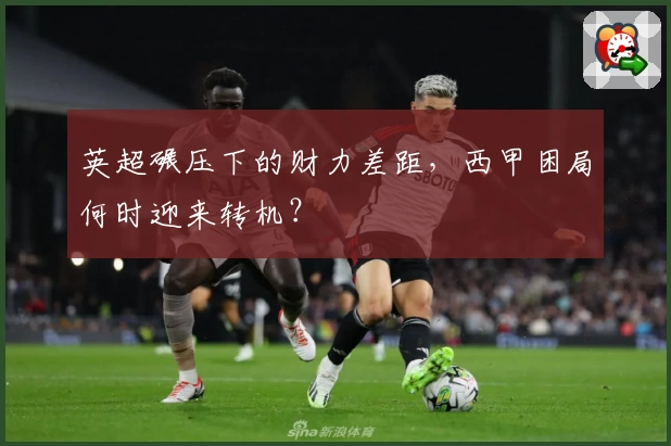 英超碾压下的财力差距，西甲困局何时迎来转机？