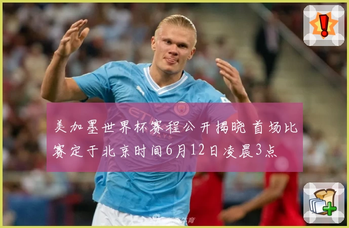 美加墨世界杯赛程公开揭晓 首场比赛定于北京时间6月12日凌晨3点