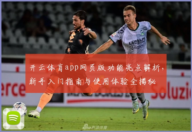 开云体育app网页版功能亮点解析，新手入门指南与使用体验全揭秘