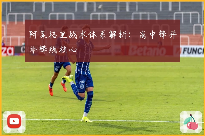 阿莱格里战术体系解析：高中锋并非锋线核心
