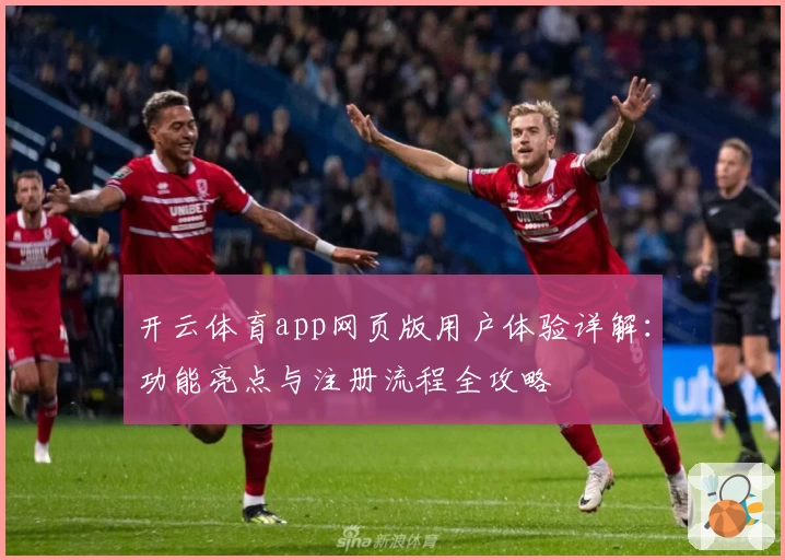 开云体育app网页版用户体验详解：功能亮点与注册流程全攻略